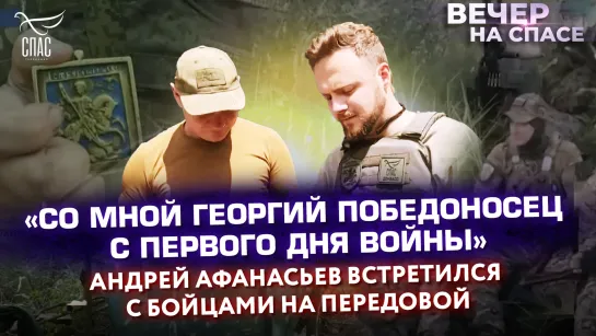 «Со мной Георгий Победоносец с первого дня войны»: Андрей Афанасьев встретился с бойцами на передовой