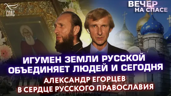 Игумен земли Русской объединяет людей и сегодня. Александр Егорцев в сердце русского православия.