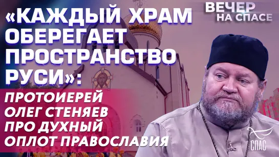 «Каждый храм оберегает пространство Руси»: протоиерей Олег Стеняев про Духный оплот православия