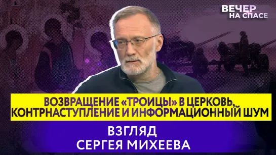 Возвращение «Троицы» в Церковь, контрнаступление и информационный шум. Взгляд Сергея Михеева