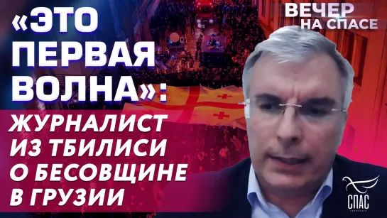 «ЭТО ПЕРВАЯ ВОЛНА»: ЖУРНАЛИСТ ИЗ ТБИЛИСИ О БЕСОВЩИНЕ В ГРУЗИИ