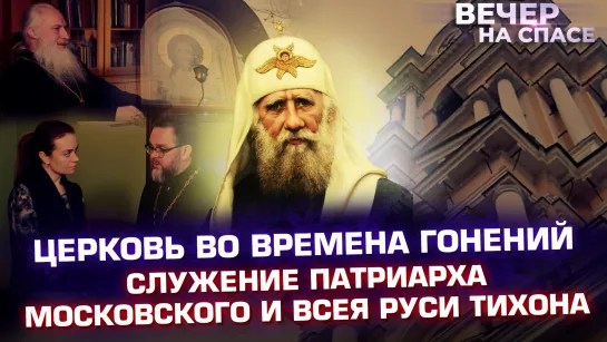 ЦЕРКОВЬ ВО ВРЕМЕНА ГОНЕНИЙ. СЛУЖЕНИЕ ПАТРИАРХА МОСКОВСКОГО И ВСЕЯ РУСИ ТИХОНА