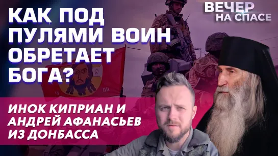 КАК ПОД ПУЛЯМИ ВОИН ОБРЕТАЕТ БОГА? ИНОК КИПРИАН И АНДРЕЙ АФАНАСЬЕВ ИЗ ДОНБАССА