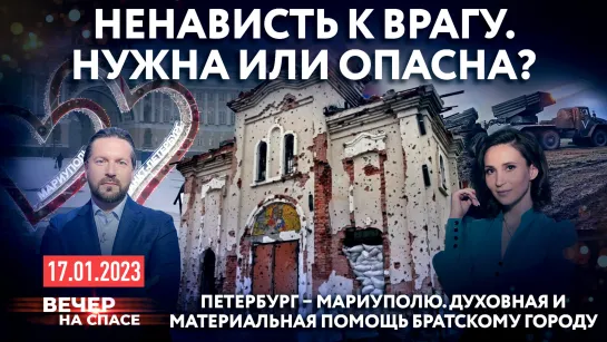 НЕНАВИСТЬ К ВРАГУ. НУЖНА ИЛИ ОПАСНА? / ПЕТЕРБУРГ – МАРИУПОЛЮ. ДУХОВНАЯ И МАТЕРИАЛЬНАЯ ПОМОЩЬ БРАТСКОМУ ГОРОДУ