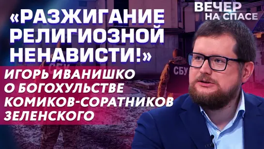 «РАЗЖИГАНИЕ РЕЛИГИОЗНОЙ НЕНАВИСТИ!» ИГОРЬ ИВАНИШКО О БОГОХУЛЬСТВЕ КОМИКОВ-СОРАТНИКОВ ЗЕЛЕНСКОГО