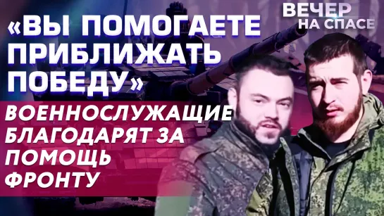 «ВЫ ПОМОГАЕТЕ ПРИБЛИЖАТЬ ПОБЕДУ» ВОЕННОСЛУЖАЩИЕ БЛАГОДАРЯТ ЗА ПОМОЩЬ ФРОНТУ