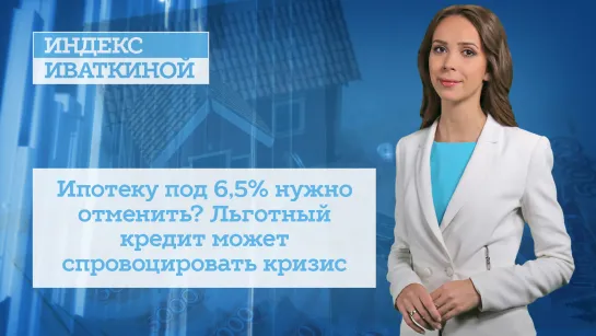 Ипотеку под 6,5% нужно отменить? Льготный кредит может спровоцировать кризис