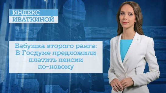 Бабушка второго ранга: В Госдуме предложили платить пенсии по-новому