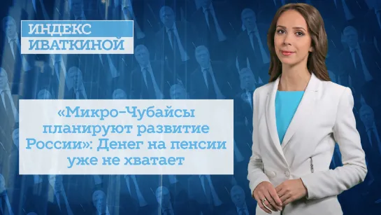 «Микро-Чубайсы планируют развитие России»: Денег на пенсии уже не хватает