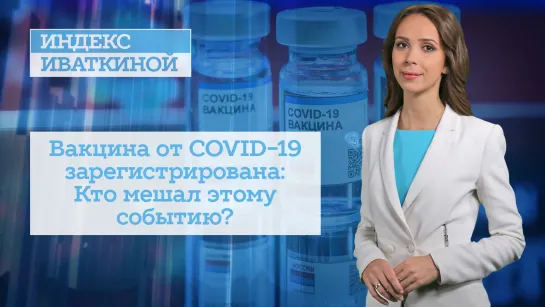 Вакцина от COVID-19 зарегистрирована: Кто мешал этому событию?