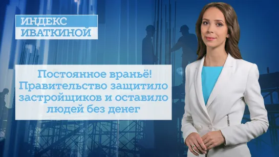 Постоянное враньё! Правительство защитило застройщиков и оставило людей без денег