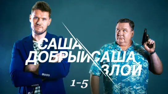 Caшa добpый, Сaшa злoй / 1-5 серия из 20 / 2017 / HD