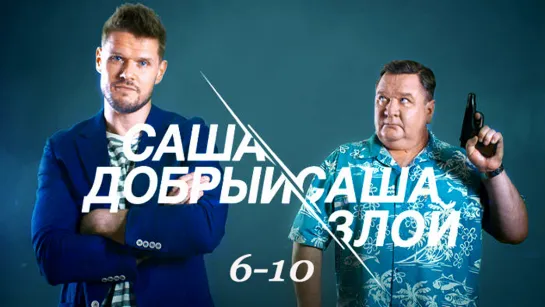 Caшa добpый, Сaшa злoй / 6-10 серия из 20 / 2017 / HD