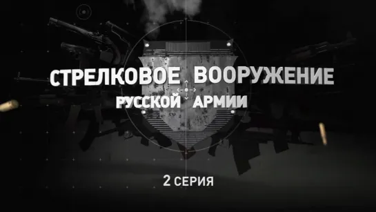 «Стрелковое вооружение русской армии». Вторая серия. (2019)