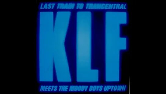 The KLF - Last Train To Trancentral (1991)