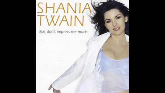 Shania Twain - That Don't Impress Me Much