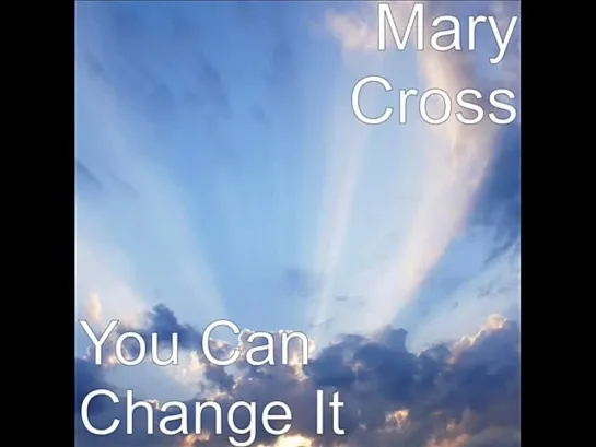 Mary Cross  -  You Can Change It