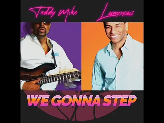 Teddy Mike Feat Luminous  -  We Gonna Step