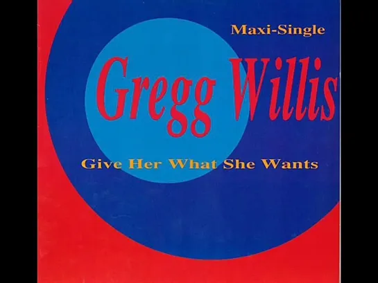 Gregg Willis  -  Give Her What She Wants (Extended Version)