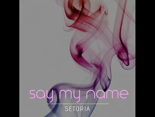 Setoria  -  Say My Name