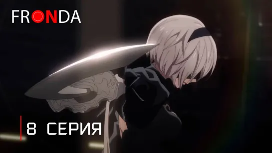 『 Ниер: Автомата — Версия 1.1а | NieR: Automata Ver 1.1a 』 -  8 Серия [FRONDA] [ 4K ]