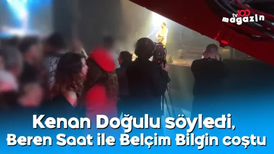 Kenan Doğulu söyledi Beren Saat ile Belçim Bilgin coştu