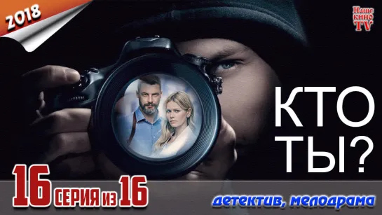 Кто ты? / HD 1080p / 2018 (детектив, мелодрама). 16 серия из 16