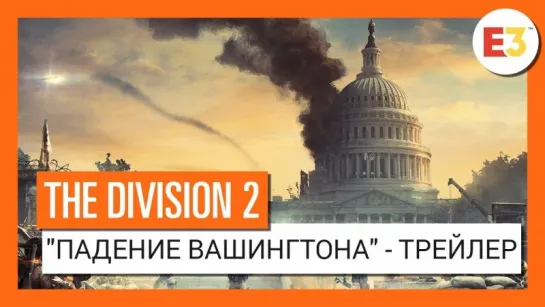 THE DIVISION 2 -  ПАДЕНИЕ ВАШИНГТОНА  - ТРЕЙЛЕР Е3 2018