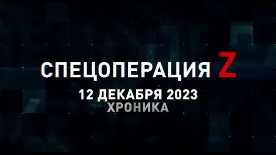 Спецоперация Z хроника главных военных событий 12 декабря