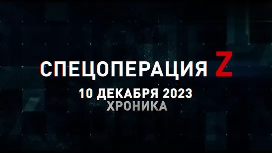 Спецоперация Z хроника главных военных событий 10 декабря