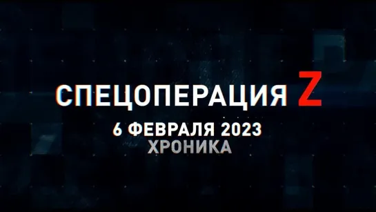 Спецоперация Z хроника главных военных событий 6 февраля