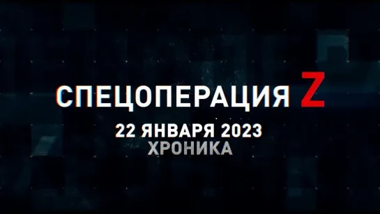 Спецоперация Z хроника главных военных событий 22 января