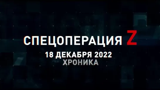 Спецоперация Z хроника главных военных событий 18 декабря