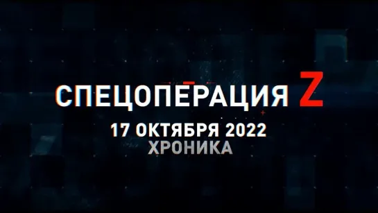 Спецоперация Z хроника главных военных событий 17 октября