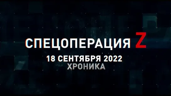 Спецоперация Z хроника главных военных событий 18 сентября