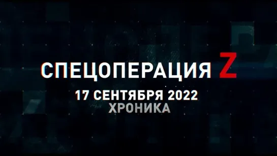 Спецоперация Z  хроника главных военных событий 17 сентября