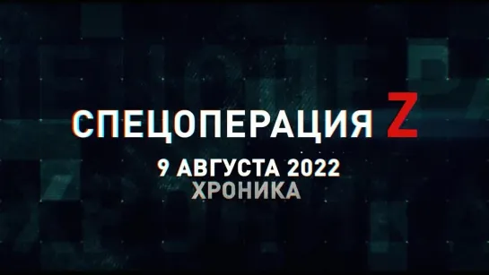 Спецоперация Z хроника главных военных событий 9 августа