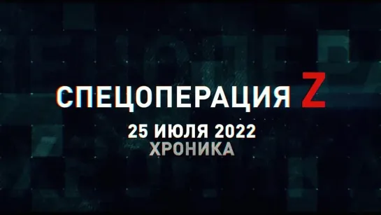 Спецоперация Z хроника главных военных событий 25 июля