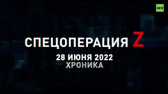 Спецоперация Z хроника главных военных событий 28 июня