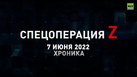 Спецоперация Z хроника главных военных событий 7 июня