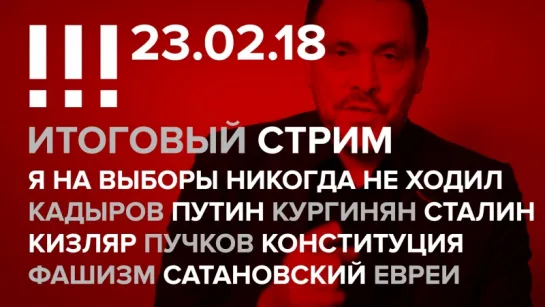 Итоговый стрим (23.02.18): Нинидург, Кадыров, Путин, Сталин, Конституция, Фашизм, Сатановский, Евреи