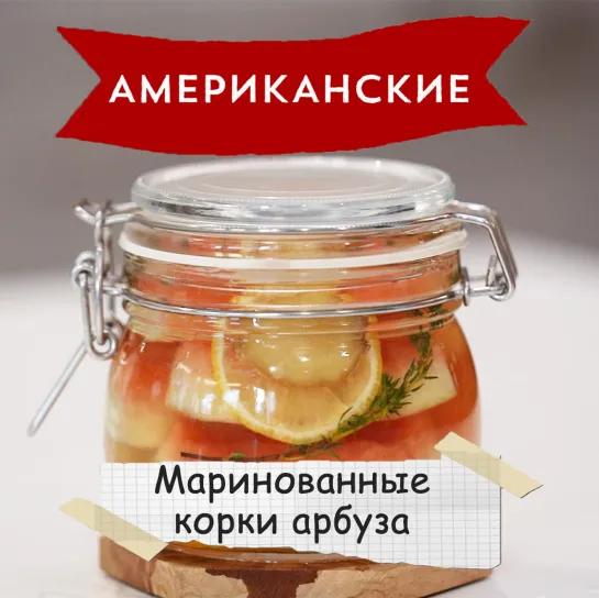 «Американские рецепты». Маринованные корки арбуза