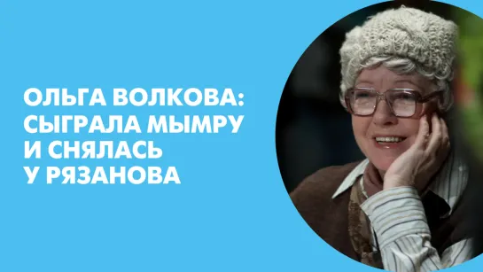 Ольга Волкова: Сыграла мымру и снялась у Рязанова