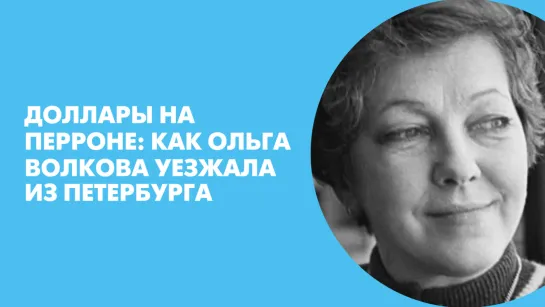 Доллары на перроне: как Ольга Волкова уезжала из Петербурга