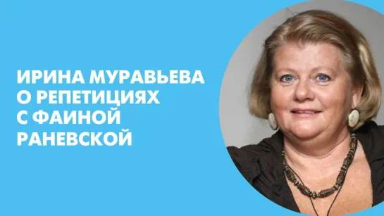 Ирина Муравьева о репетициях с Фаиной Раневской