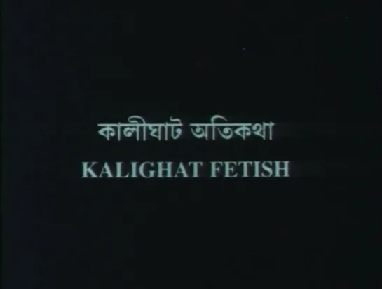 Kalighaat Fetish / Kulighat Atikatha (1999) dir. Ashish Avikunthak