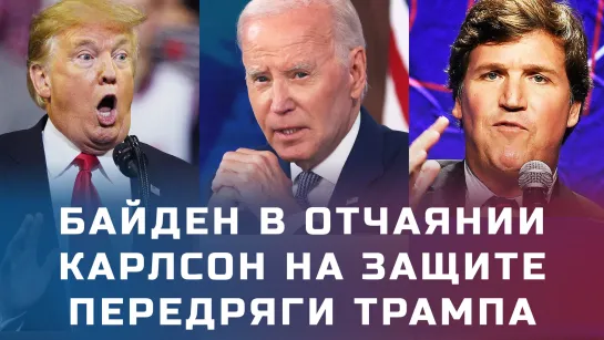 Отчаяние Байдена. Такер Карлсон встал на защиту. Судебные приключения Трампа. Итоги недели