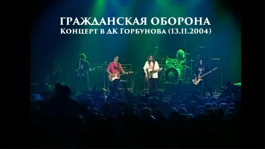 ГРАЖДАНСКАЯ ОБОРОНА - Концерт в ДК Горбунова (13.11.2004)