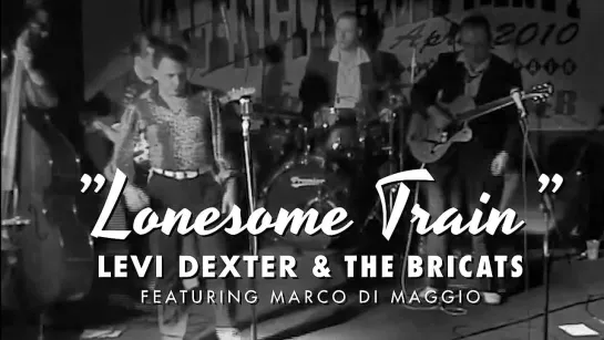 LONESOME TRAIN - LEVI DEXTER  THE BRICATS featuring Marco Di Maggio