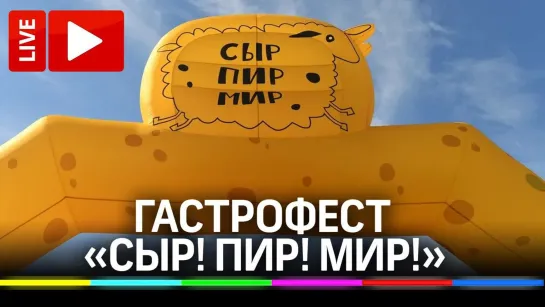 Гастрономический фестиваль «СЫР! ПИР! МИР!». Прямая трансляция